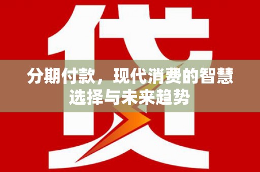 宾川分期付款，现代消费的智慧选择与未来趋势