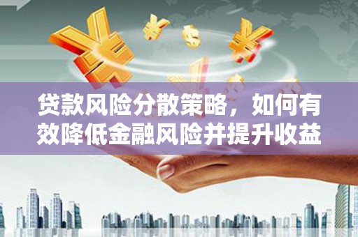 宾川贷款风险分散策略，如何有效降低金融风险并提升收益