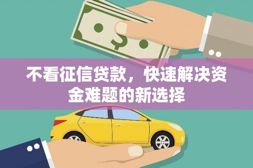 宾川不看征信贷款，快速解决资金难题的新选择