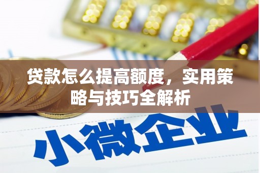 宾川贷款怎么提高额度，实用策略与技巧全解析