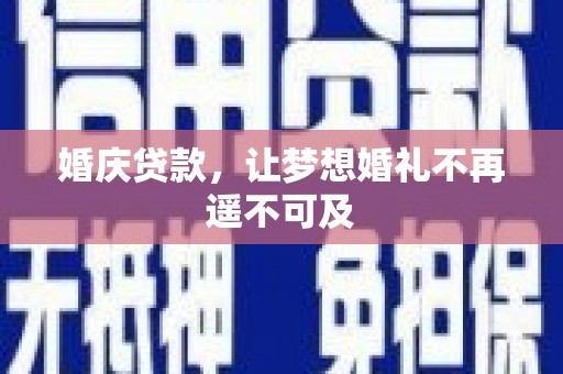 宾川婚庆贷款，让梦想婚礼不再遥不可及