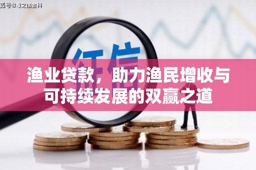 宾川渔业贷款，助力渔民增收与可持续发展的双赢之道