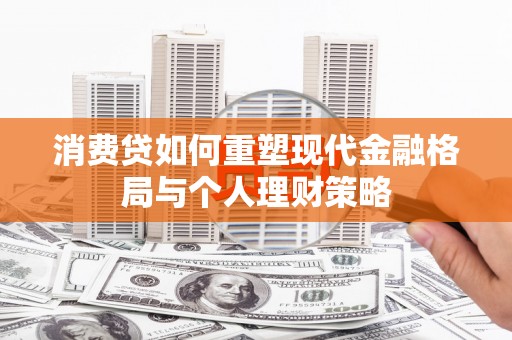 宾川消费贷如何重塑现代金融格局与个人理财策略