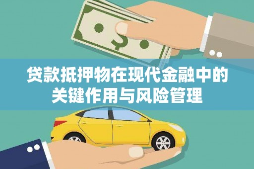 宾川贷款抵押物在现代金融中的关键作用与风险管理