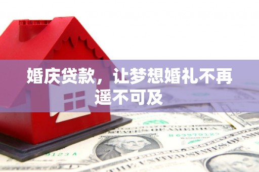 宾川婚庆贷款，让梦想婚礼不再遥不可及