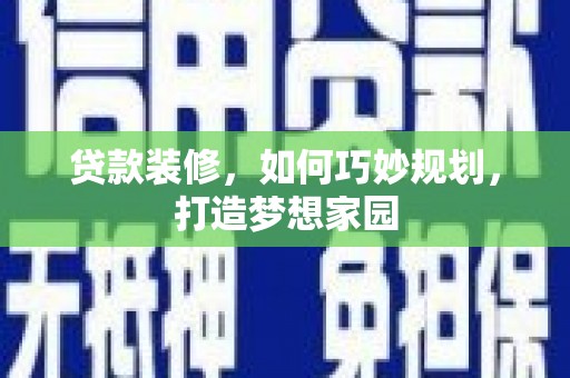 宾川贷款装修，如何巧妙规划，打造梦想家园