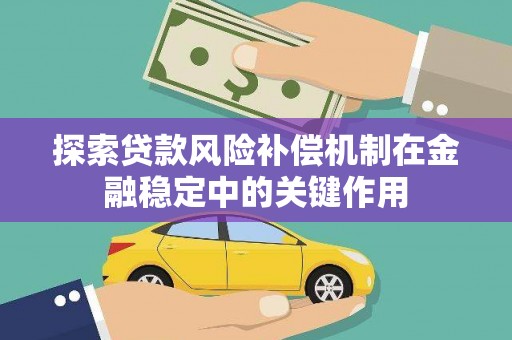 宾川探索贷款风险补偿机制在金融稳定中的关键作用